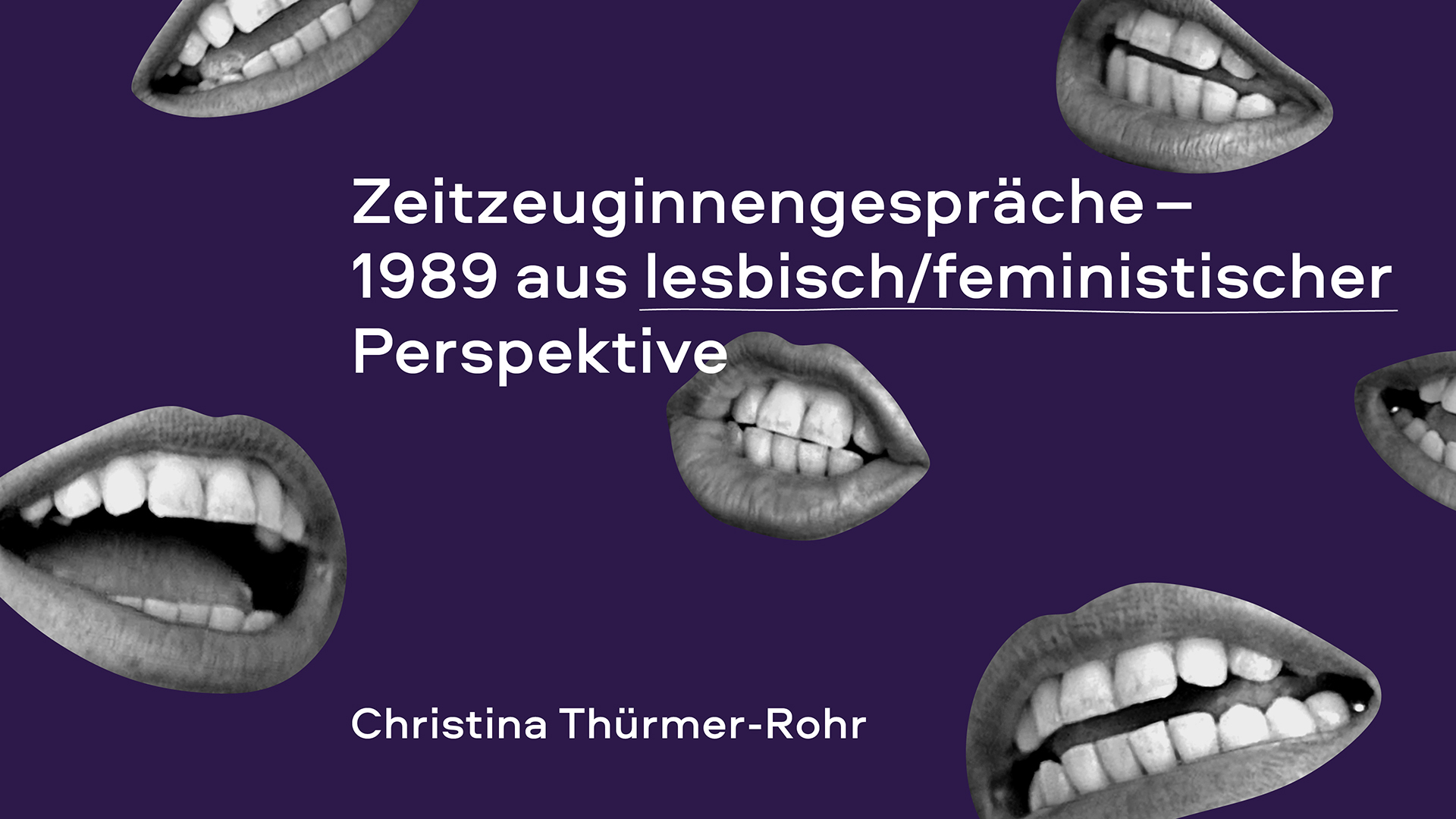 Flyer zu FFBIZ-Veranstaltung mit Christina Thürmer-Rohr im Refugio in Berlin im Rahmen des Projekts Zeitzeuginnengespräche - 1989 aus lesbisch/ feministischer Perspektive zeigt offene Münder mit Zähnen vor lilafarbenen Hintergrund